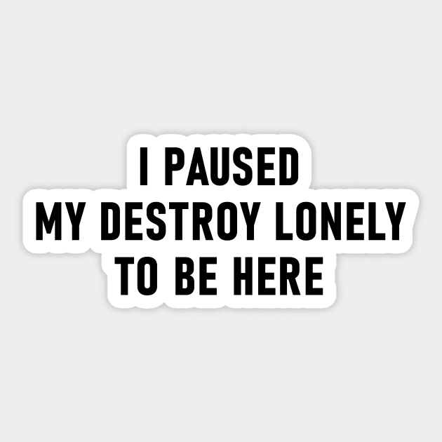 I Paused My Destroy Lonely To Be Here Sticker by Lasso Print